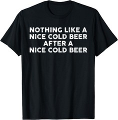 Nothing Like A Nice Cold Beer After A Nice Cold Beer Humor UNISEX T-Shirt