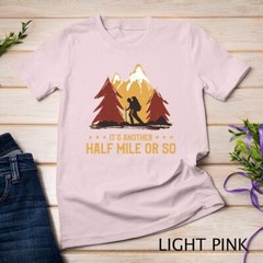 It’s Another Half Mile Or So Funny Climbing Hike Hiking T-Shirt Unisex T-shirt
