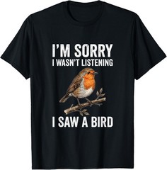 I’m Sorry I Wasn’t Listening I Saw A Bird Funny T-Shirt