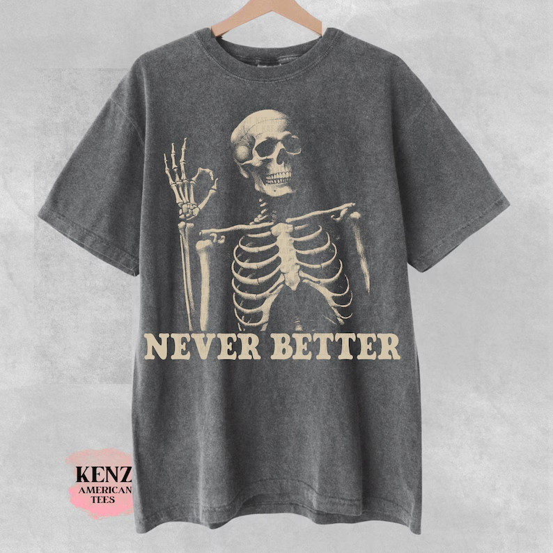 Skeleton Never Better T-Shirt, Skeleton Graphic Shirt, Halloween Party Tee