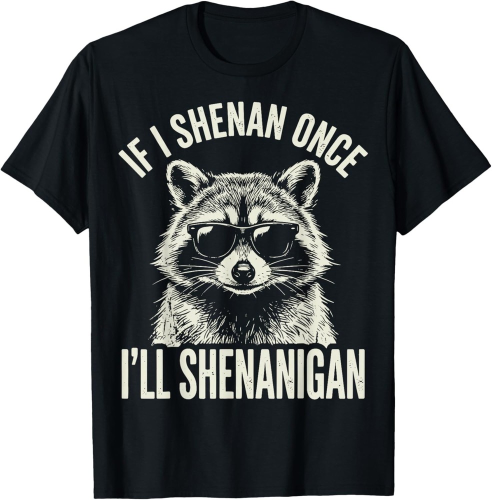 Funny Meme Shenanigan Raccoon If I Shenan Once I’ll Shenanigan unisex Tee