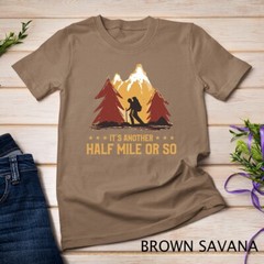 It’s Another Half Mile Or So Funny Climbing Hike Hiking T-Shirt Unisex T-shirt