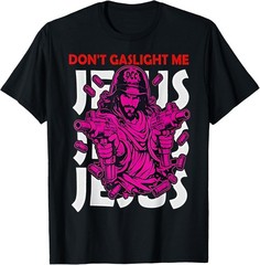 Don t Gaslight Me Jesus Funny Meme T-Shirt