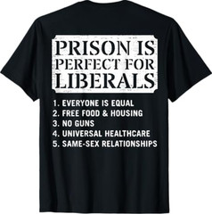(ON Back) Prison is Perfect for Liberals Anti Liberal Quote T-Shirt