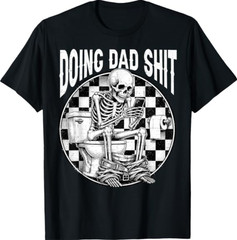 Doing Dad Sh***t Dad Joke Skeleton Dad Funny Dad Father’s Day T-Shirt