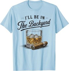 I’ll Be in The Backyard Funny Bourbon Cigar Lover T-Shirt