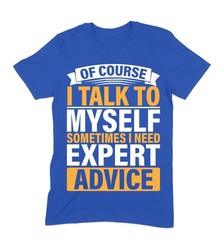 Funny T-Shirt, Of Course I Talk to Myself Sometimes I Need Expert Advice Fun Tee