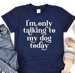 Only Talking To My Dog Today Tee, Dog Mom Shirt, Animal Lover T-Shirt, Fur Mama