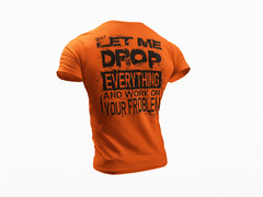 Let Me Drop Everything And Work On Your Problem, Sarcastic Shirt, Funny T-shirt