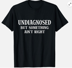 Undiagnosed But Something Aint Right Humor Unisex T-Shirt