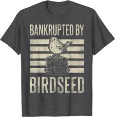 Bankrupted By Birdseed Funny Bird Watching Lover Funny T-Shirt