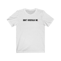 DON’T OVERTALK ME (t-shirt) – tee graphic statement – Black White Grey Red