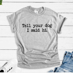 Tell Your Dog I Said Hi, Gray Unisex Short Sleeve T-shirt