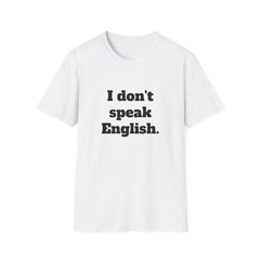 “I Don’t Speak English” Unisex T-Shirt, Size XS, S, M, L, XL, 2XL, 3XL, 4XL, 5XL