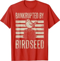 Bankrupted By Birdseed Funny Bird Watching Lover Funny T-Shirt