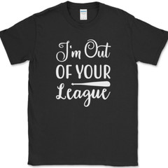 I’m Out of Your League T-Shirt Funny Dating Baseball Humor Text Tee