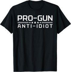 Pro Gun Anti Idiot Bold Quote Patriotic Rights Gun Lovers T-Shirt