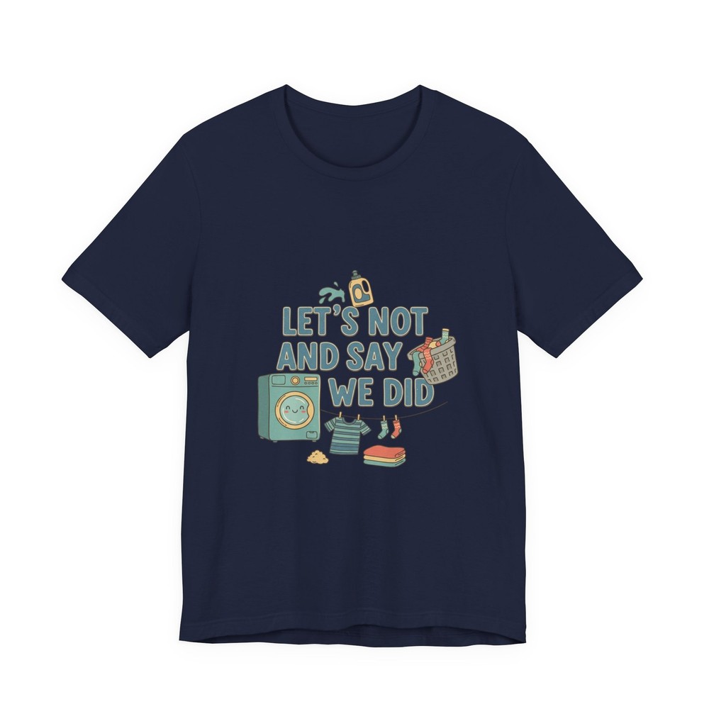 Lets Not and Say We Did T Shirt, laundry pile humor, washing machine meme