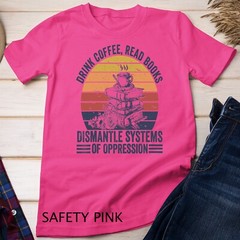 Drink Coffee Read Books Dismantle Systems Of Oppression Unisex T-shirt