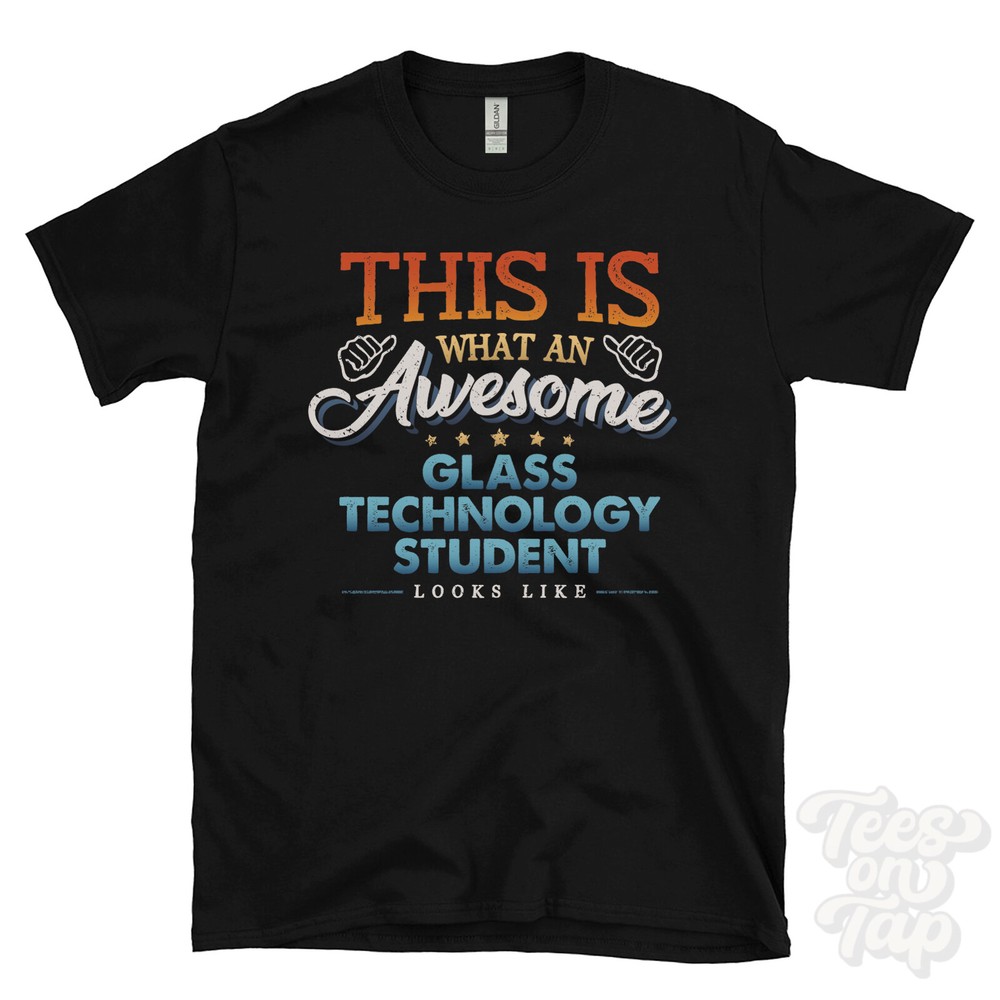 THIS IS WHAT AN AWESOME GLASS TECHNOLOGY STUDENT LOOKS LIKE FUNNY T-SHIRT