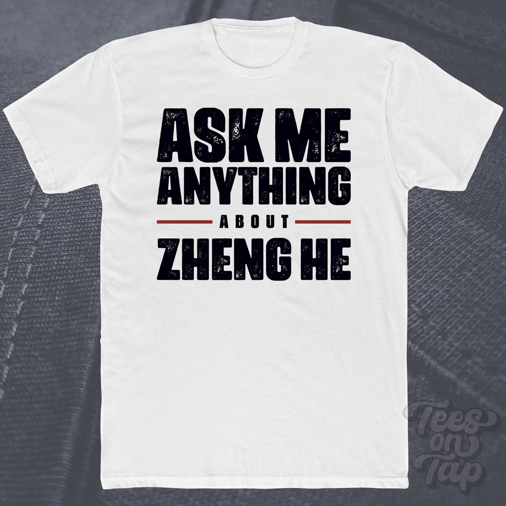 ASK ME ANYTHING ABOUT ZHENG HE T-SHIRT explorer history ming dynasty exploration