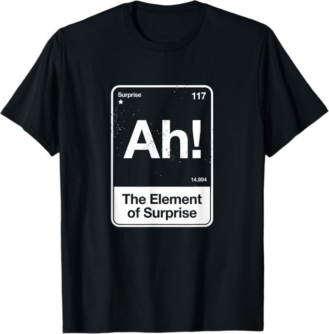 Ah The Element of Surprise T-Shirt