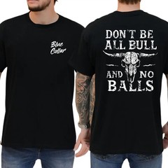 Don’t Be All Bull And No Balls T-Shirt, Mens Shirts Funny Bluecollar, Humor Grap