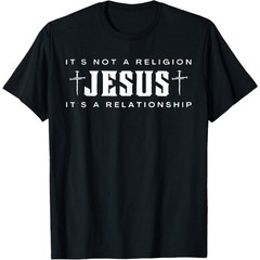 Jesus Not A Religion It’s A Relationship Christian Quote T-Shirt