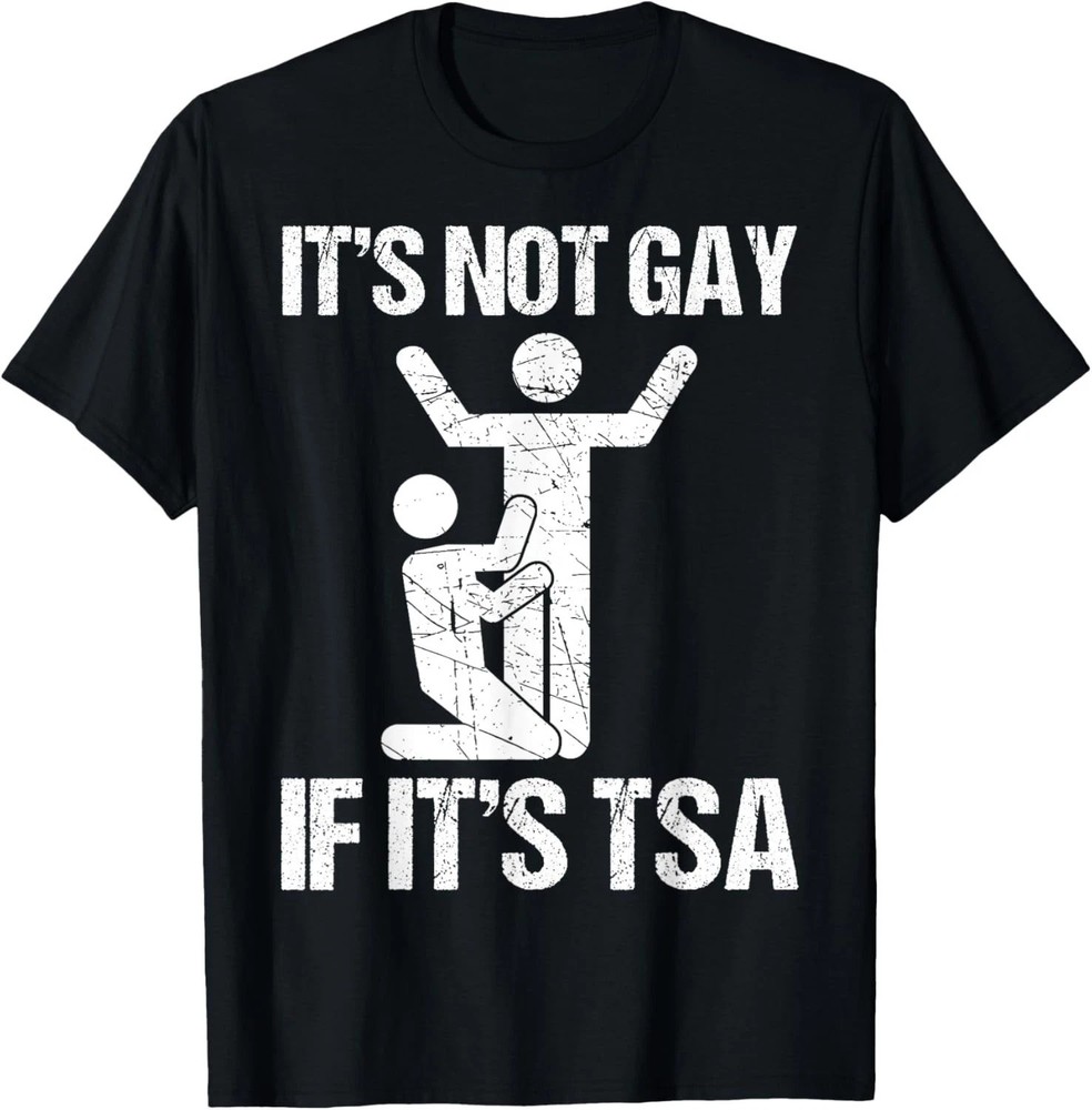 Funny It Is Not Gay If It Is TSA Security Funny Quote T-Shirt unisex T-Shirt