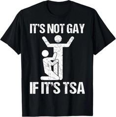 Funny It Is Not Gay If It Is TSA Security Funny Quote T-Shirt unisex T-Shirt