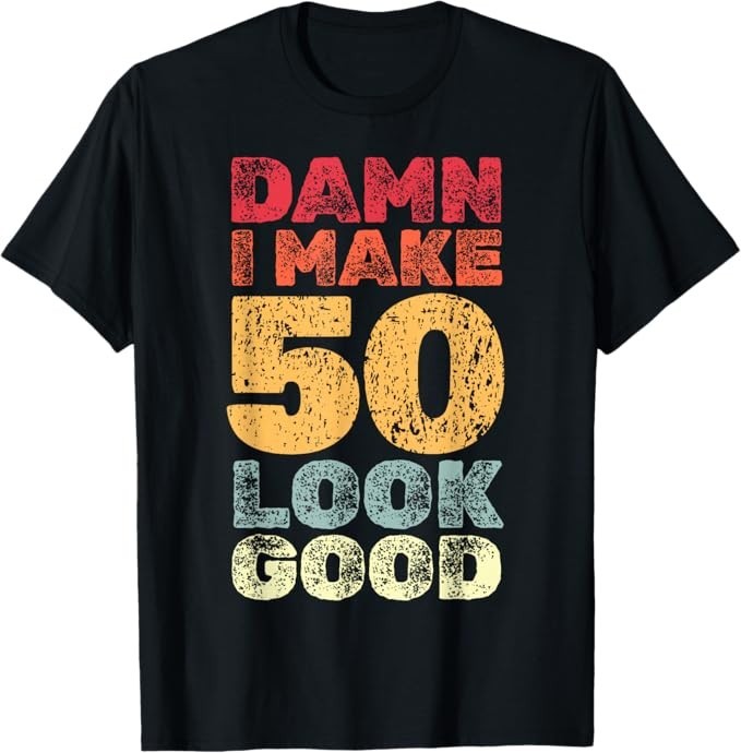 50 Year Old I Make 50 Look Good I 50th Birthday Unisex T-Shirt