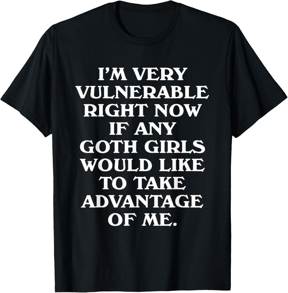 I’m Very Vulnerable Right Now – Funny Goth Girls Humor Quote T-Shirt