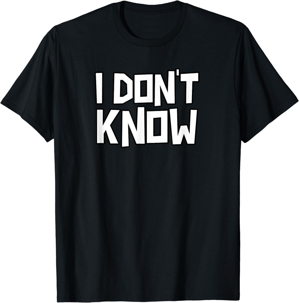 I Don’t Know Funny Sarcastic Saying Gift Unisex T-Shirt