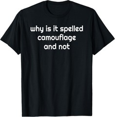 Why is it Spelled Camouflage And Not Funny Meme Joking Humor T-Shirt
