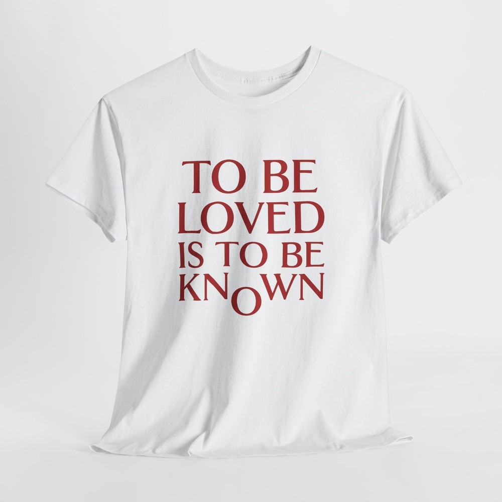 To Be Loved Is To Be Known Tee | Quote Typography Shirt
