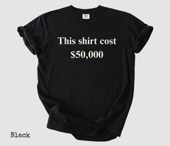 This Shirt Cost 50,000 Dollar 50,000 Dollar Shirt Statement Shirt Money Humor