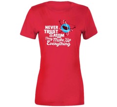 Never Trust An Atom They Make Up Everything T Shirt