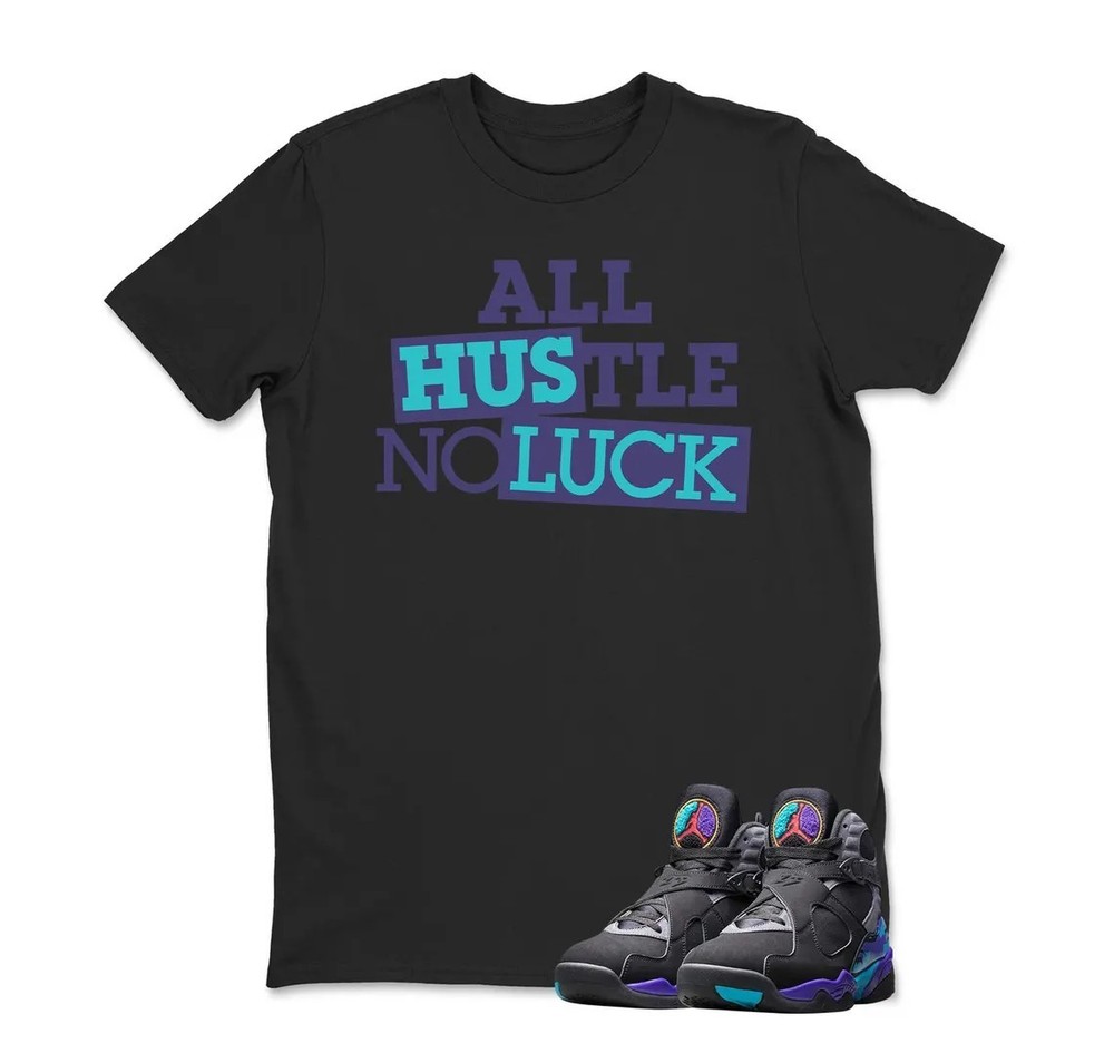 Shirt to Match AJ 8 Aqua 2025 All Hustle No Luck TShirt, BLACK/WHITE