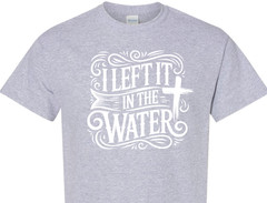 I Left It In The Water Baptism religious spiritual faith hope love shirt charity