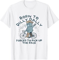 Bear Born To Dilly Dally Forced To Pick Up The Pace T-Shirt, Size S-5XL