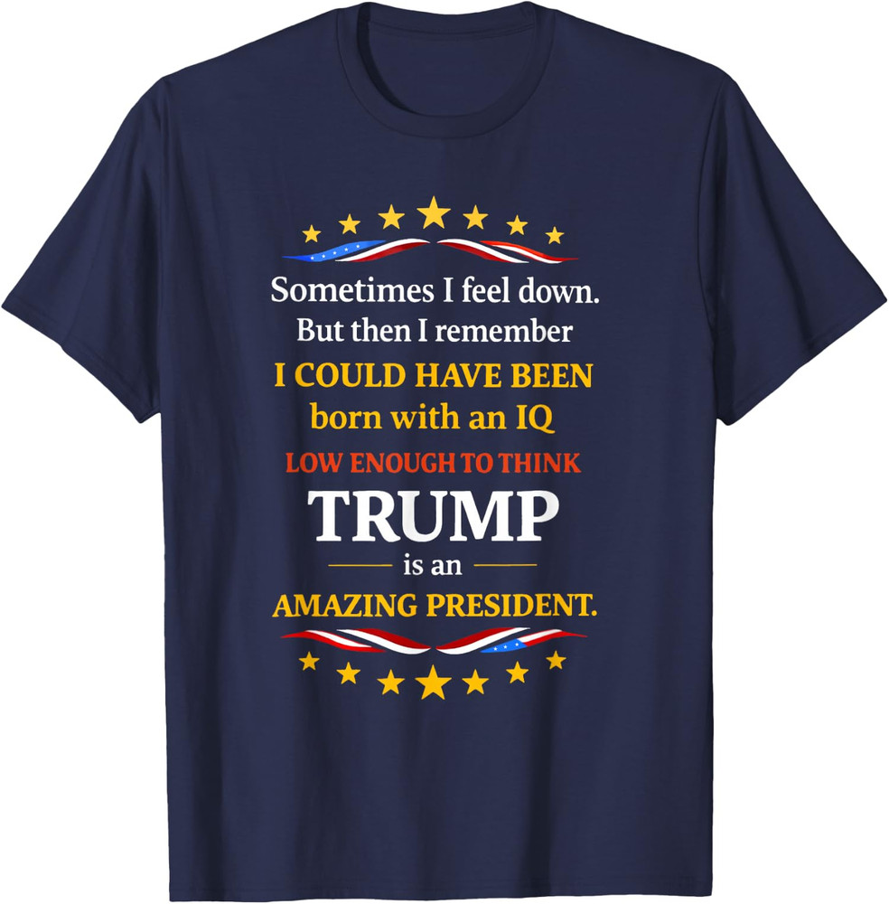 Sometimes I Feel Down But Then I Remember Funny Unisex T-Shirt