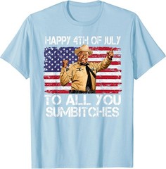 Happy 4th of July to All You Sumbitches Funny Quote Meme T-Shirt