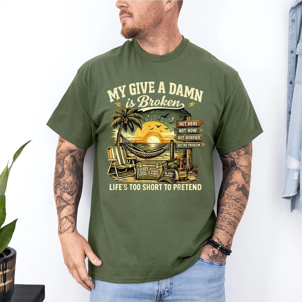 My Give A Damn is Broken Life’s Too Short to Pretend, Too Old To Care T-Shirt
