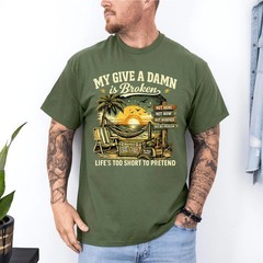 My Give A Damn is Broken Life’s Too Short to Pretend, Too Old To Care T-Shirt