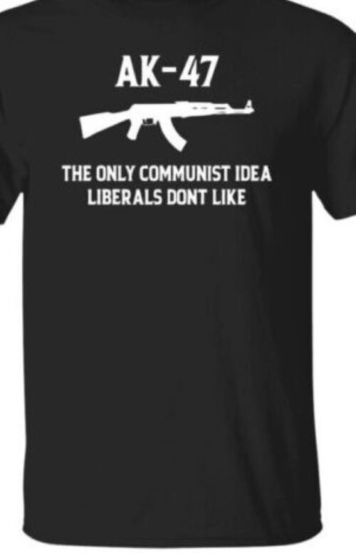 AK 47 only Communist idea Liberals don’t…. T shirt ,Hoodie,Tank or Long Sleeve