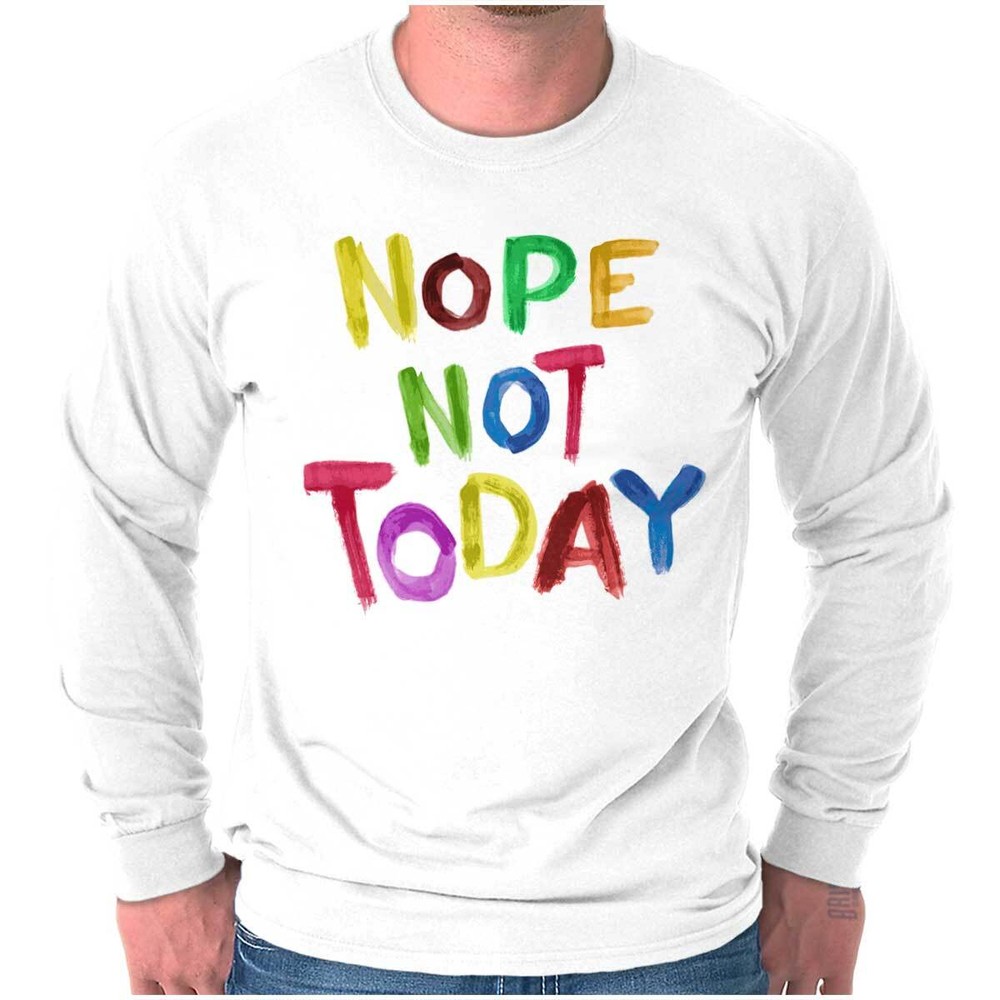 Funny Sarcastic Attitude Nope Not Today Joke Long Sleeve Tshirt for Men or Women
