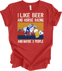 I Like Beer And Horse Racing And Maybe 3 People , Horse lover T-shirt