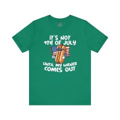 It’s Not 4th Of July Until My Wiener Comes Out T-Shirt
