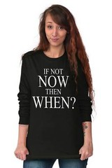If Not Now When Adult Novelty Inspirational Long Sleeve Tshirt Tee for Adults