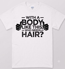 Summer t Shirts With A Body Like This Who Needs Hair Shirt Bald Men Dad Gift